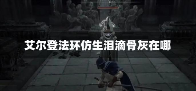 艾尔登法环仿生泪滴骨灰在哪