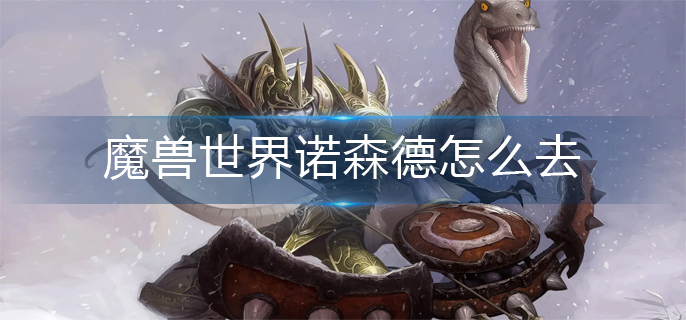 魔兽世界诺森德怎么去