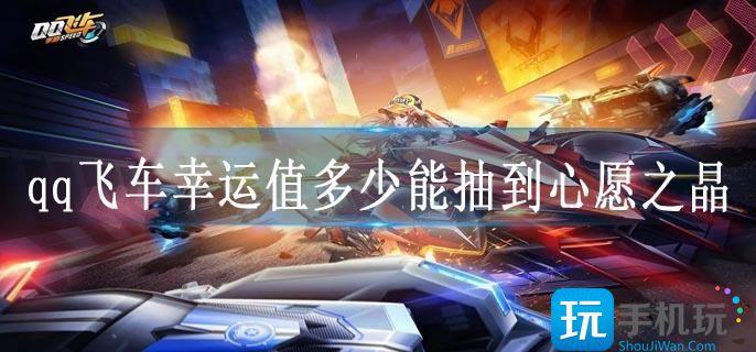qq飞车幸运值多少能抽到心愿之晶