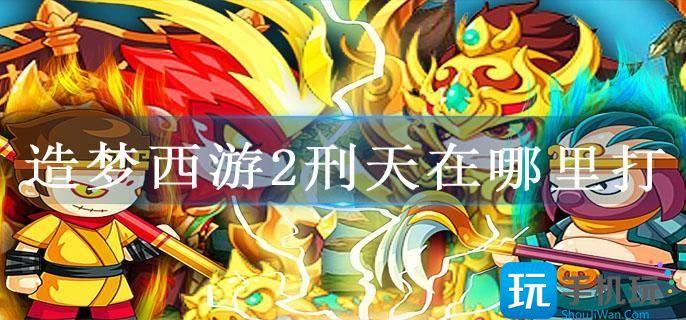 造梦西游2刑天在哪里打