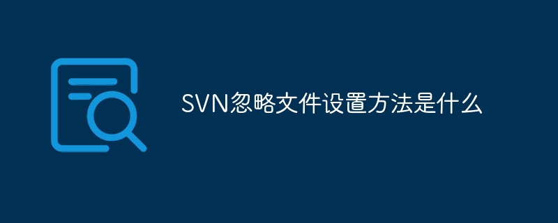 SVN忽略文件设置方法是什么