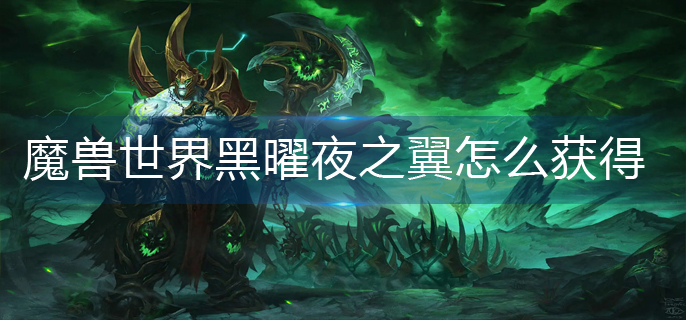 魔兽世界黑曜夜之翼怎么获得