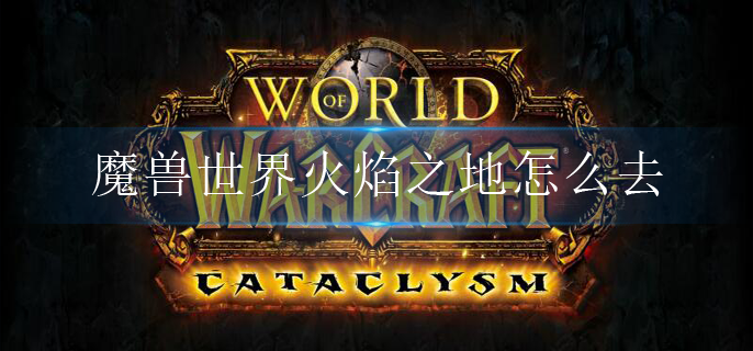 魔兽世界火焰之地怎么去