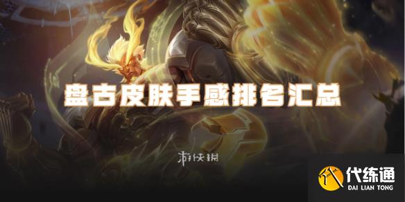 王者荣耀盘古皮肤手感排名汇总_创世神祝是谁的皮肤