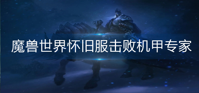 魔兽世界怀旧服击败机甲专家怎么做