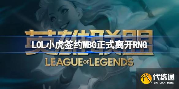 LOL小虎签约WBG正式离开RNG_小虎签约WBG