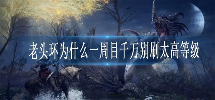 老头环为什么一周目千万别刷太高等级