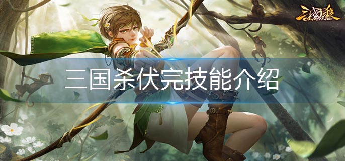 三国杀伏完技能介绍-伏完技能详解 三国杀伏完技能介绍-伏完技能详解