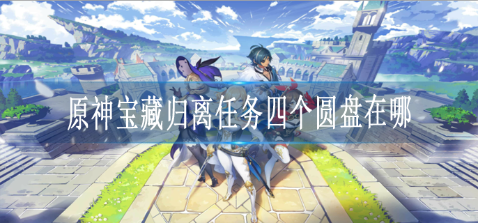 原神宝藏归离任务四个圆盘在哪