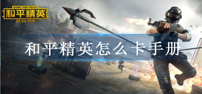 和平精英怎么卡手册