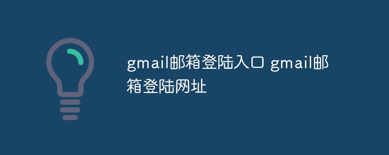 gmail邮箱登陆入口 gmail邮箱登陆网址