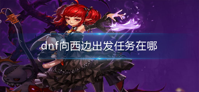 dnf向西边出发任务在哪