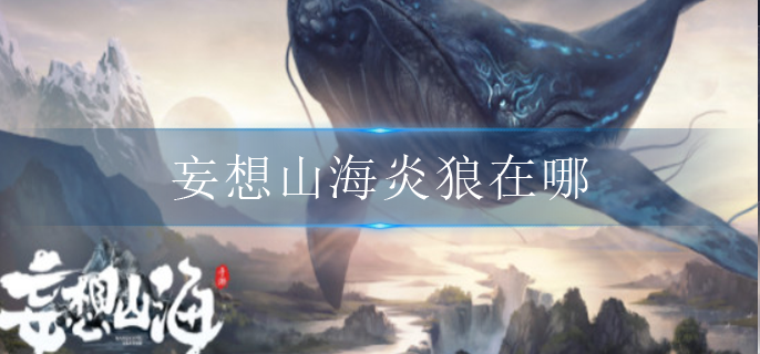 妄想山海炎狼在哪