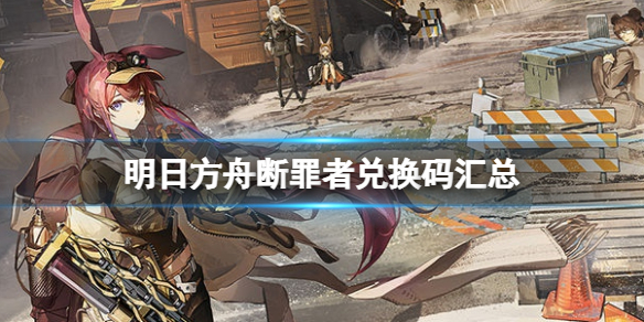 明日方舟断罪者兑换码汇总_明日方舟断罪者兑换码