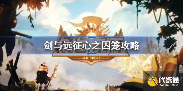 剑与远征心之囚笼攻略_心之囚笼攻略