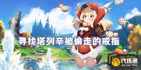 原神寻找塔列辛被偷走的戒指怎么完成-寻找塔列辛被偷走的戒指完成攻略?_寻找塔列辛被偷走的戒指