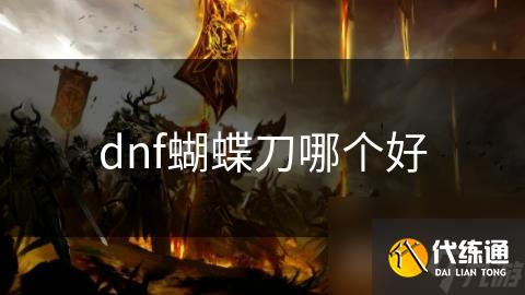 dnf蝴蝶刀哪个好_dnf蝴蝶刀