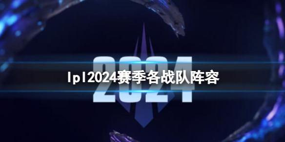 《英雄联盟》lpl2024赛季各战队阵容一览_jdg战队成员名单