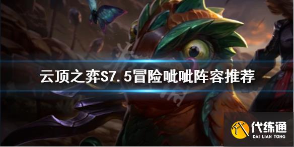 《云顶之弈》S7.5冒险呲呲怎么玩?S7.5冒险呲呲阵容推荐?_云顶之弈s7.5