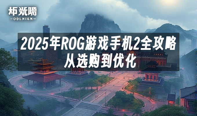 从选购到优化-2025年ROG游戏手机2全攻略