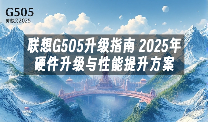 2025年硬件升级与性能提升方案-联想G505升级指南