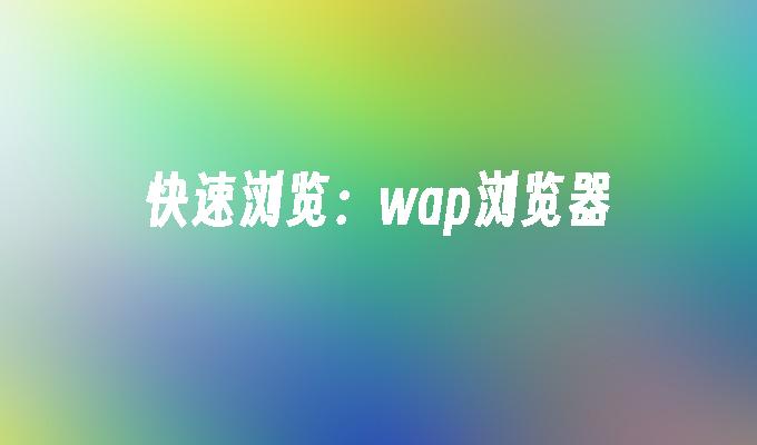 快速浏览：wap浏览器