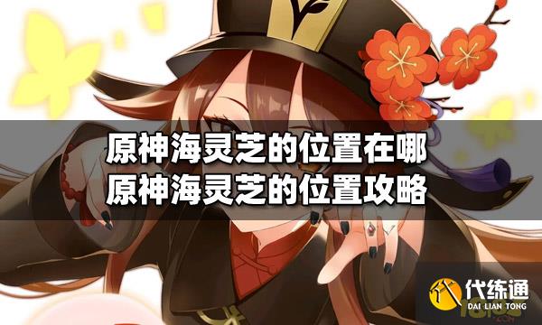 原神海灵芝的位置在哪_海灵芝位置