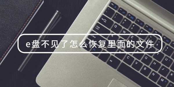 e盘不见了怎么恢复里面的文件?又该如何显示e盘?