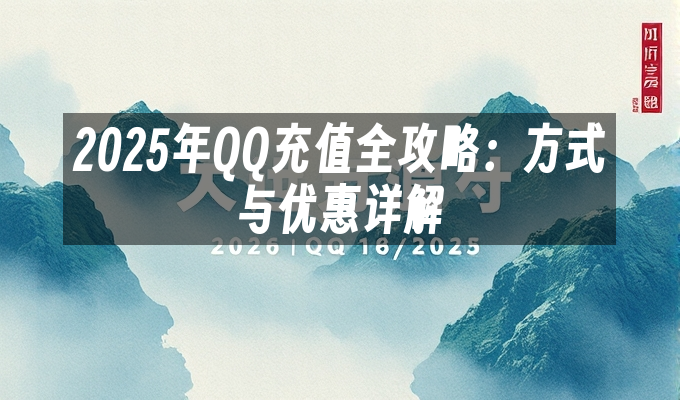 2025年QQ充值全攻略：方式与优惠详解
