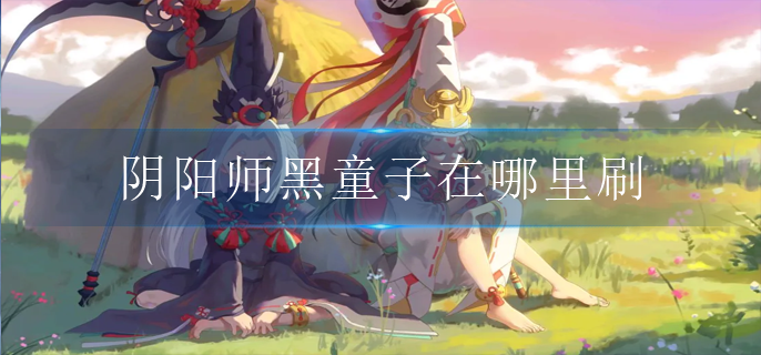 阴阳师黑童子在哪里刷
