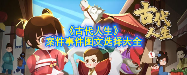 古代人生案件事件图文选择大全_古代人生案件选择攻略合集 古代人生案件事件图文选择大全_古代人生案件选择攻略合集