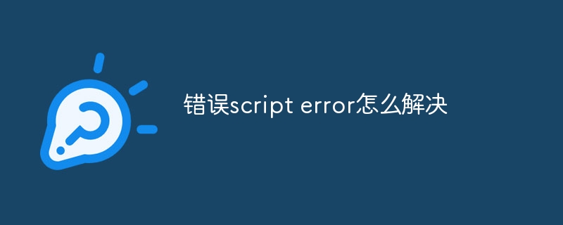 错误script error怎么解决