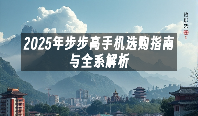 2025年步步高手机选购指南与全系解析