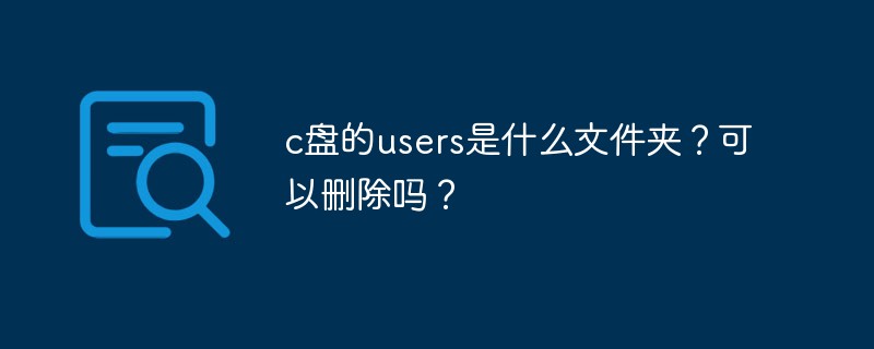 c盘的users是什么文件夹？可以删除吗？