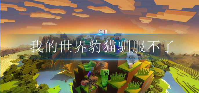 我的世界豹猫驯服不了 我的世界豹猫驯服不了