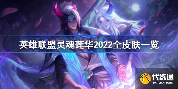 英雄联盟灵魂莲华2022全皮肤一览_灵魂莲华