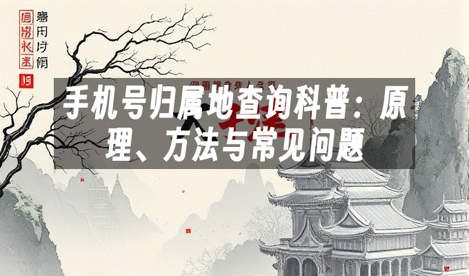 手机号归属地查询科普：原理、方法与常见问题
