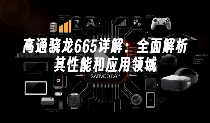 高通骁龙665详解：全面解析其性能和应用领域
