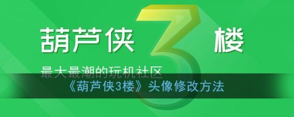 葫芦侠3楼头像怎么修改_葫芦侠3楼