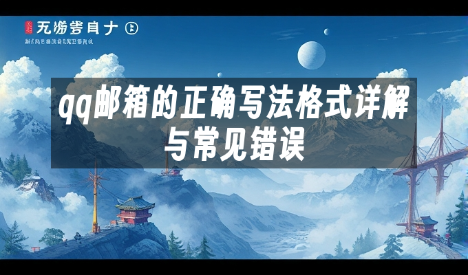 qq邮箱的正确写法格式详解与常见错误