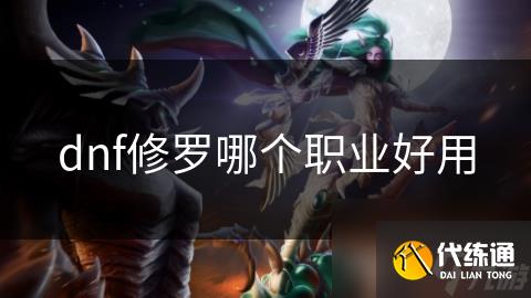 dnf修罗哪个职业好用