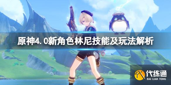 《原神》林尼值得抽吗?4.0新角色林尼技能及玩法解析_林尼