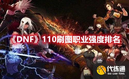 《DNF》110刷图职业强度排名 《DNF》110刷图职业强度排名