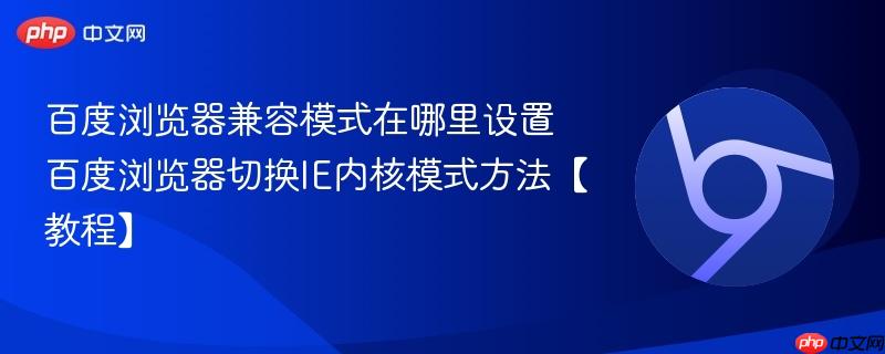 百度浏览器兼容模式在哪里设置 百度浏览器切换ie内核模式方法【教程】