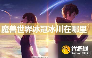 魔兽世界冰冠冰川在哪里