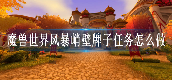 魔兽世界风暴峭壁牌子任务怎么做