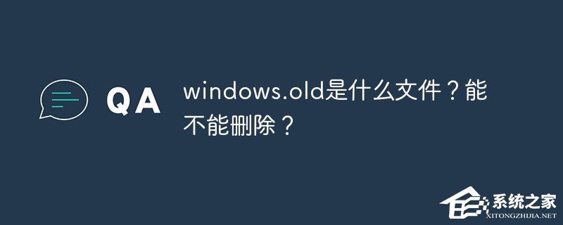 Windows.old是什么文件,能不能删除